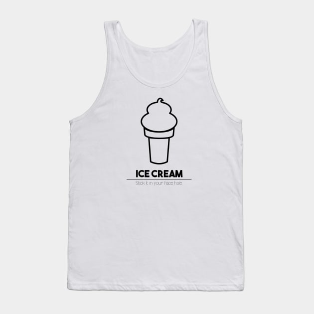 Ice Cream: Stick it in your face hole. Tank Top by sadsquatch